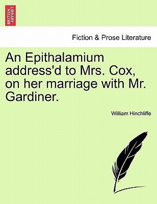 An Epithalamium Address'd to Mrs. Cox, on Her Marriage with Mr. Gardiner. by Hinchliffe, William