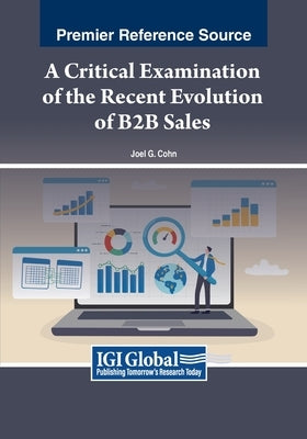 A Critical Examination of the Recent Evolution of B2B Sales by Cohn, Joel G.