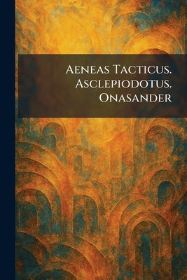 Aeneas Tacticus. Asclepiodotus. Onasander by London W Heinemann New York G