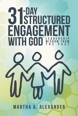 31-Day Structured Engagement with God: Leadership Wisdom from the Past by Alexander, Martha a.