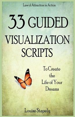 33 Guided Visualization Scripts to Create the Life of Your Dreams by Stapely, Louise