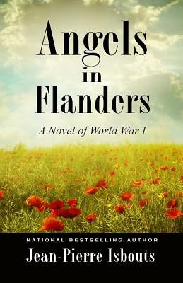 Angels in Flanders: A Novel of World War I by Isbouts, Jean-Pierre