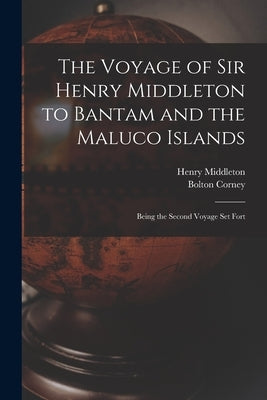 The Voyage of Sir Henry Middleton to Bantam and the Maluco Islands; Being the Second Voyage set Fort by Middleton, Henry