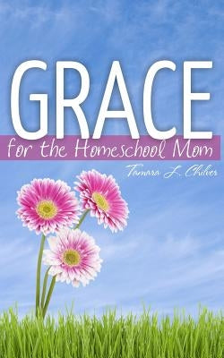 Grace for the Homeschool Mom by Chilver, Tamara L.