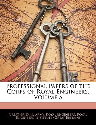 Professional Papers of the Corps of Royal Engineers, Volume 5 by Engineers, Great Britain Army Royal