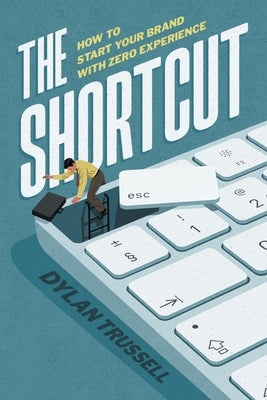 The Shortcut: How to Start Your Brand with Zero Experience by Trussell, Dylan