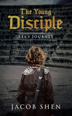 The Young Disciple: Asa's Journey by Shen, Jacob