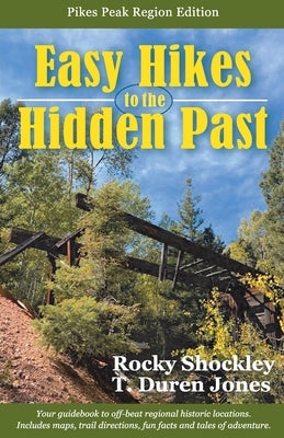 Easy Hikes to the Hidden Past: Pikes Peak Region Edition by Shockley, Rocky