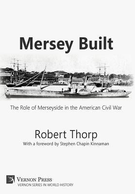 Mersey Built: The Role of Merseyside in the American Civil War (Hardback, B&W Edition) by Thorp, Robert