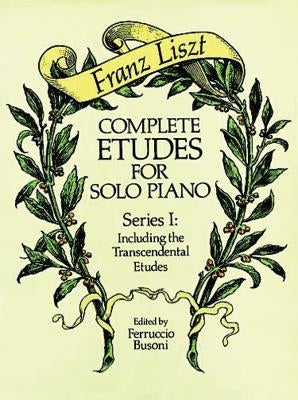 Complete Etudes for Solo Piano, Series I: Including the Transcendental Etudes by Liszt, Franz