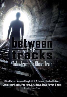 Between the Tracks: Tales from the Ghost Train by Barker, Clive