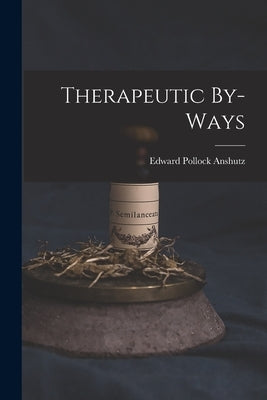 Therapeutic By-Ways by Anshutz, Edward Pollock