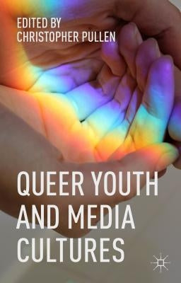 Queer Youth and Media Cultures by Pullen, Christopher