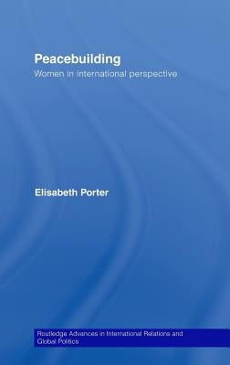 Peacebuilding: Women in International Perspective by Porter, Elisabeth
