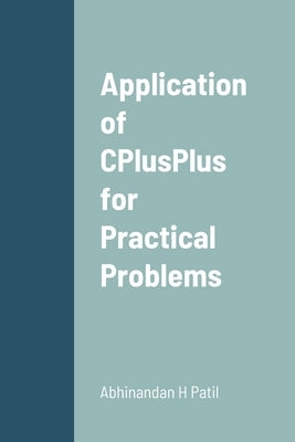 Application of CPlusPlus for Practical Problems by Patil, Abhinandan H.