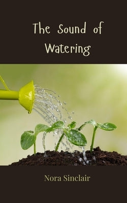The Sound of Watering by Sinclair, Nora