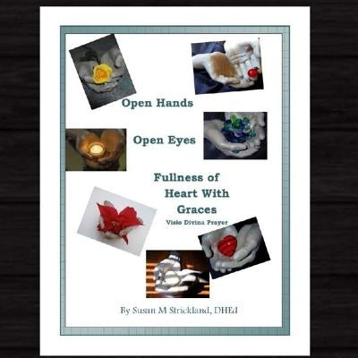Open Hands Open Eyes Fullness of Heart with Grace: Visio Divina Prayer by Strickland Dhed, Susan M.