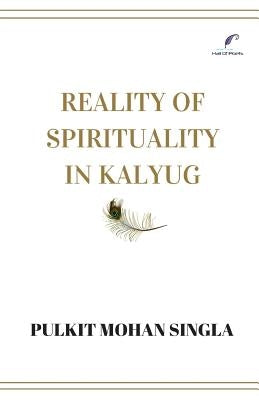 Reality of spirituality in kalyug: Book of spiritual articles that will make you question the religion, the being, the nature and the self. by Singla, Yogesh Mohan