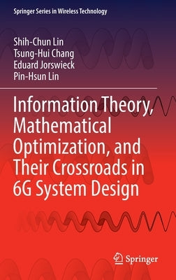 Information Theory, Mathematical Optimization, and Their Crossroads in 6g System Design by Lin, Shih-Chun
