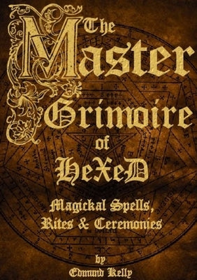 The Master Grimoire of Hexed, Magickal Spells, Rites & Ceremonies by Kelly, Edmund