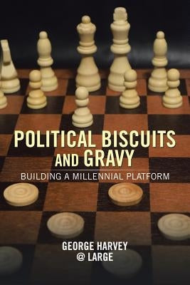 Political Biscuits and Gravy: Building a Millennial Platform by Harvey, George