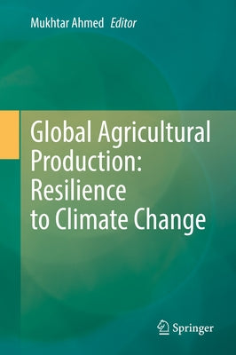 Global Agricultural Production: Resilience to Climate Change by Ahmed, Mukhtar