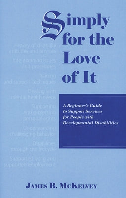 Simply for the Love of It: A Beginner's Guide to Support Services for People with Developmental Disabilities by McKelvey, James B.