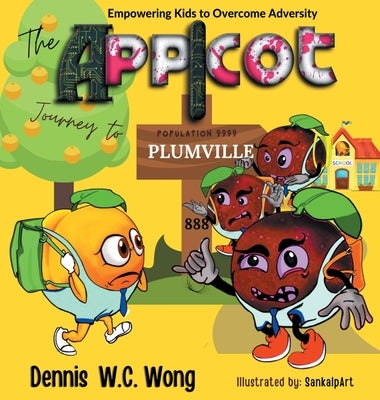 The App I Cot Journey to Plumville: Empowering Kids to Overcome Adversity by Wong, Dennis