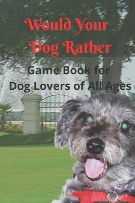 Would Your Dog Rather Game Book for Kids and Dog Lovers of All Ages: A Collection of Silly Scenarios and Humorous Questions that the Whole Family Will by Parilli, K. B.
