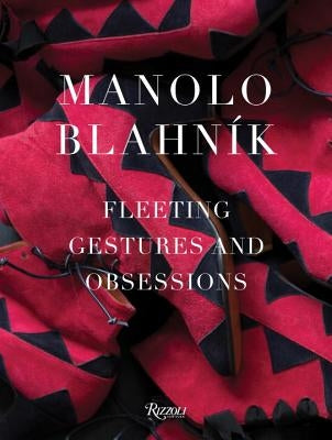 Manolo Blahnik: Fleeting Gestures and Obsessions by Blahnik, Manolo
