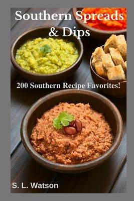 Southern Spreads & Dips: 200 Southern Recipe Favorites! by Watson, S. L.