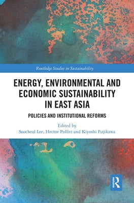 Energy, Environmental and Economic Sustainability in East Asia: Policies and Institutional Reforms by Lee, Soo-Cheol