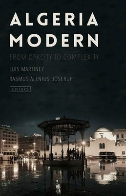 Algeria Modern: From Opacity to Complexity by Martinez, Luis