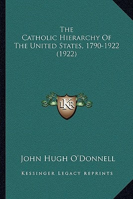 The Catholic Hierarchy Of The United States, 1790-1922 (1922) by O'Donnell, John Hugh
