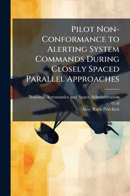 Pilot Non-Conformance to Alerting System Commands During Closely Spaced Parallel Approaches by National Aeronautics and Space Administr