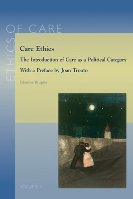 Care Ethics: The Introduction of Care as Political Category by Brugere, F.