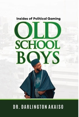 OLD School BOYS: Insides of Political Gaming by Akaiso, Darlington