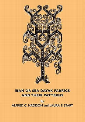 Iban or Sea Dayak Fabrics and Their Patterns: A Descriptive Catalogue of the Iban Fabrics in the Museum of Archaeology and Ethnology Cambridge by Haddon, Alfred C.