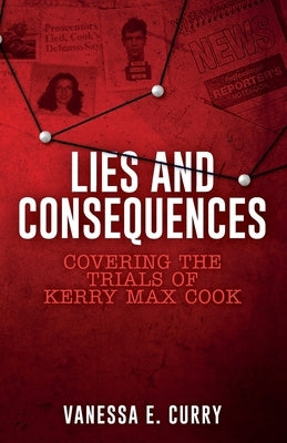 Lies and Consequences: Covering the Trials of Kerry Max Cook by Curry, Vanessa E.