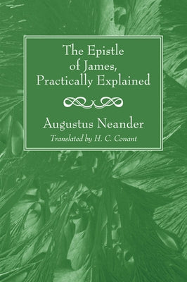 The Epistle of James, Practically Explained by Neander, Augustus