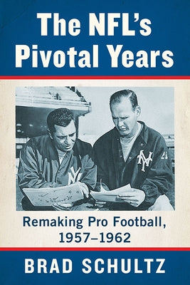 The Nfl's Pivotal Years: Remaking Pro Football, 1957-1962 by Schultz, Brad