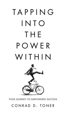 Tapping into the Power Within: Your Journey to Empowered Success by Toner, Conrad D.