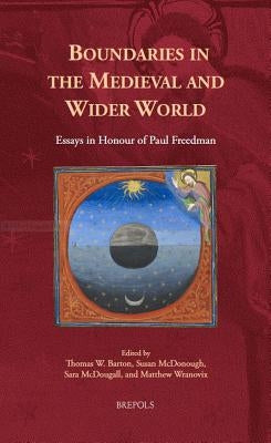 Boundaries in the Medieval and Wider World: Essays in Honour of Paul Freedman by Barton, Thomas
