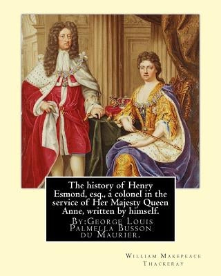 The history of Henry Esmond, esq., a colonel in the service of Her Majesty Queen Anne, written by himself. By: William Makepeace Thackeray: and By: Ge by Maurier, George Du