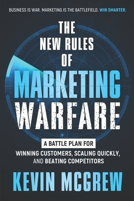 The New Rules of Marketing Warfare: A Battle Plan for Winning Customers, Scaling Quickly, and Beating Competitors by McGrew, Kevin