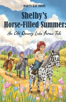 Shelby's Horse-Filled Summer: An Old Quarry Lake Farms Tale. The perfect gift for girls age 10-12. (The Old Quarry Lake Farms Tales Book 2) by Jones, Marty Kay