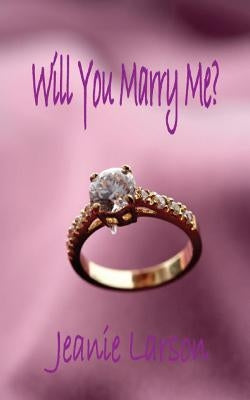 Will You Marry Me? by Larson, Jeanie I.