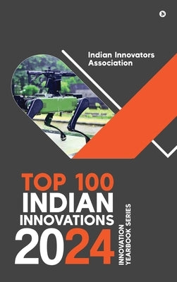 Top 100 Indian Innovations 2024: Innovation Yearbook Series by Indian Innovators Association