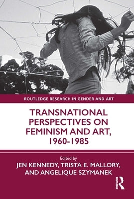 Transnational Perspectives on Feminism and Art, 1960-1985 by Kennedy, Jen