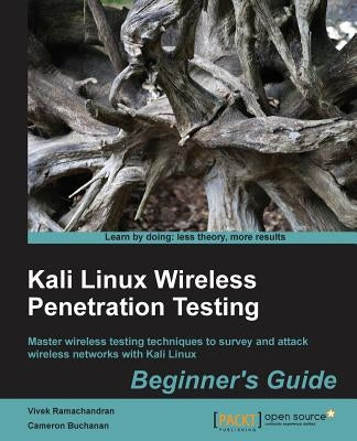 Kali Linux Wireless Penetration Testing Beginner's Guide: Master wireless testing techniques to survey and attack wireless networks with Kali Linux by Buchanan, Cameron